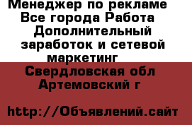 Менеджер по рекламе - Все города Работа » Дополнительный заработок и сетевой маркетинг   . Свердловская обл.,Артемовский г.